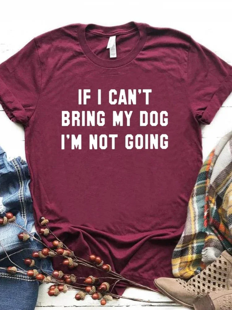 Women T Shirt IF I CAN'T BRING MY DOG I'M NOT GOING Letter Print Tshirt Women Short Sleeve O Neck Loose T-shirt Ladies Tee Shirt