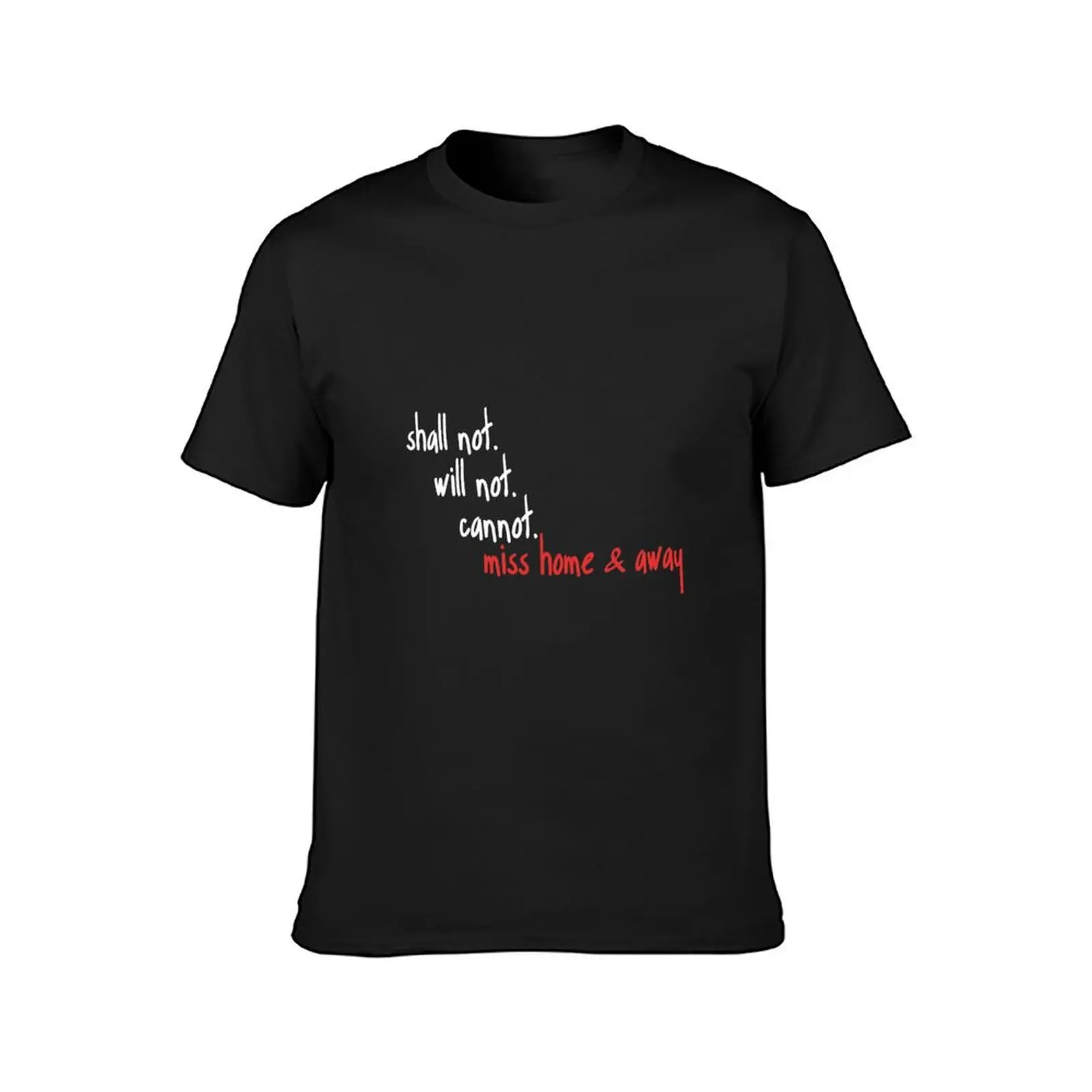 Shall Not Will Not Cannot Miss Home & Away T-Shirt tees cute clothes designer t shirt men