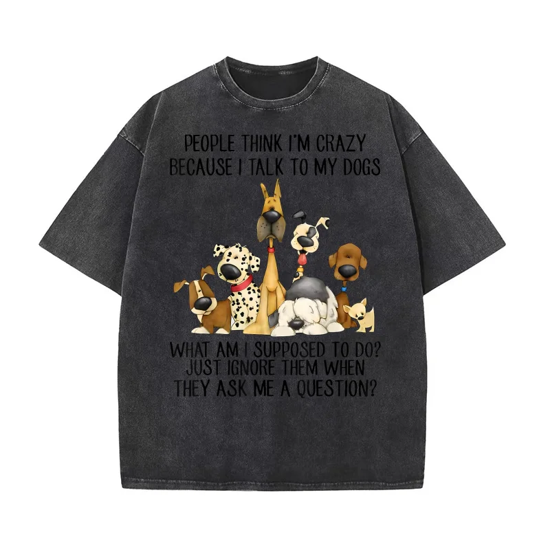 

People Think I'm Crazy Because I Talk To My Dogs Pure Cotton T-shirt Men's Oversized Art Graphic Clothing Printed