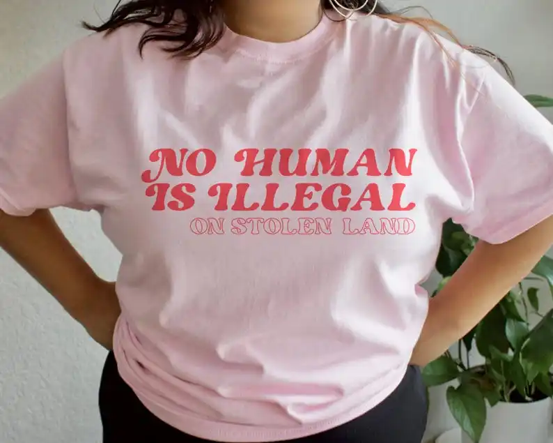 No Human Is Illegal On Stolen Land T Shirt - Immigrant TShirt Human Rights Social Justice Activist Shirt