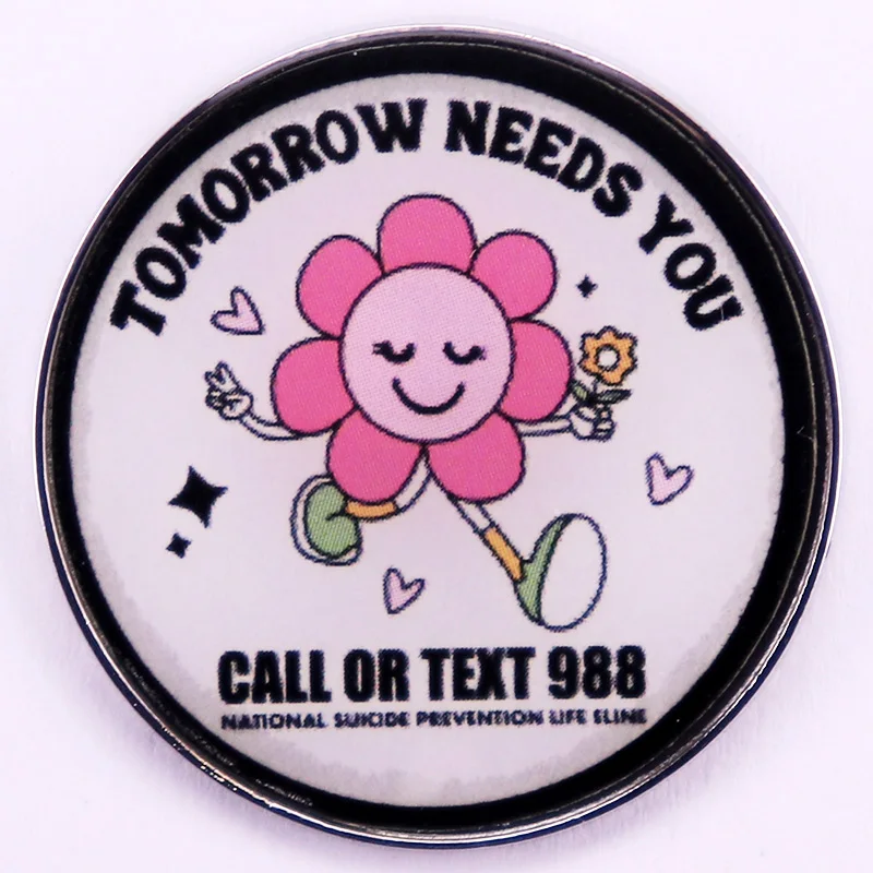 Tomorrow Needs You Call Or Text 988 Enamel Pin Suicide Prevention Button Pin