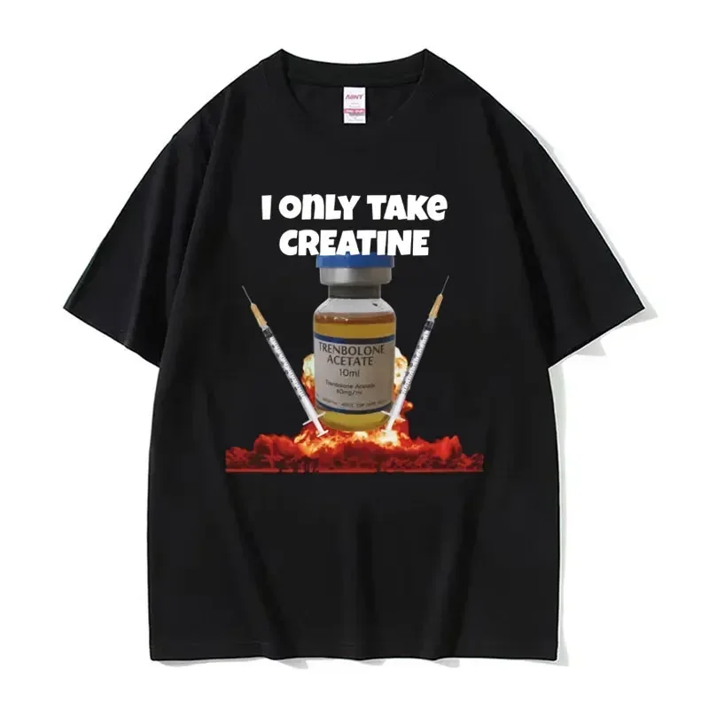 I Only Take Creatine Funny Gym Meme Graphic T-shirts Men's Oversized High Quality T-shirt Male Fashion Casual T Shirt Streetwear