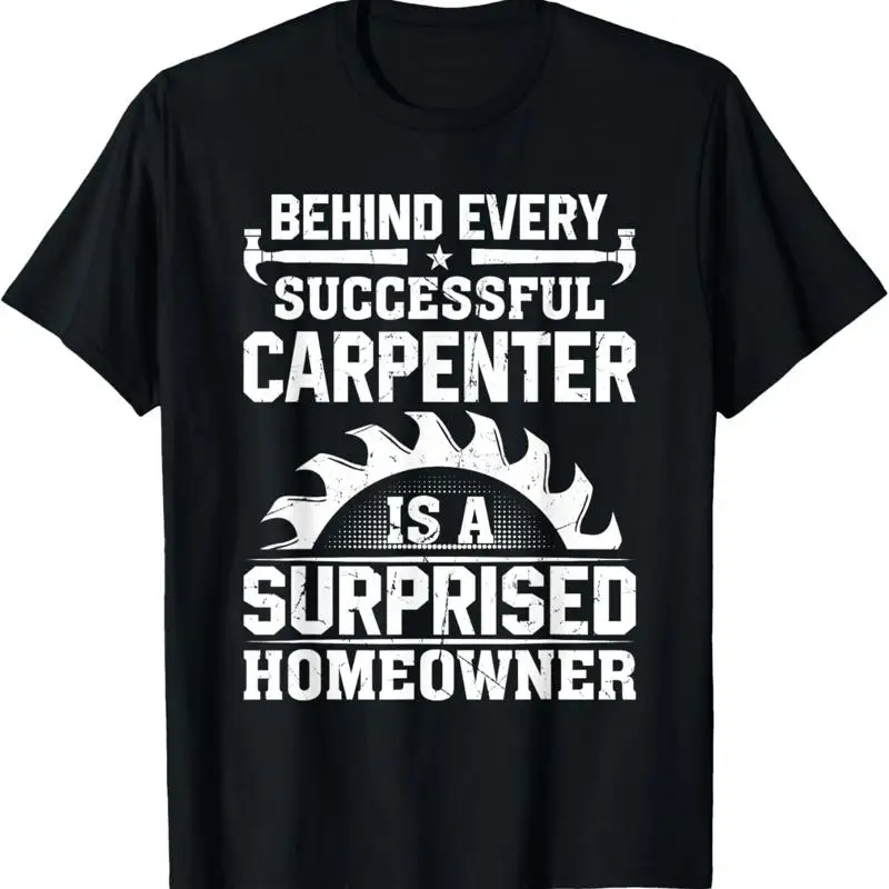 Behind Every Successful Carpenter Is A Homeowner Woodworks T Shirt