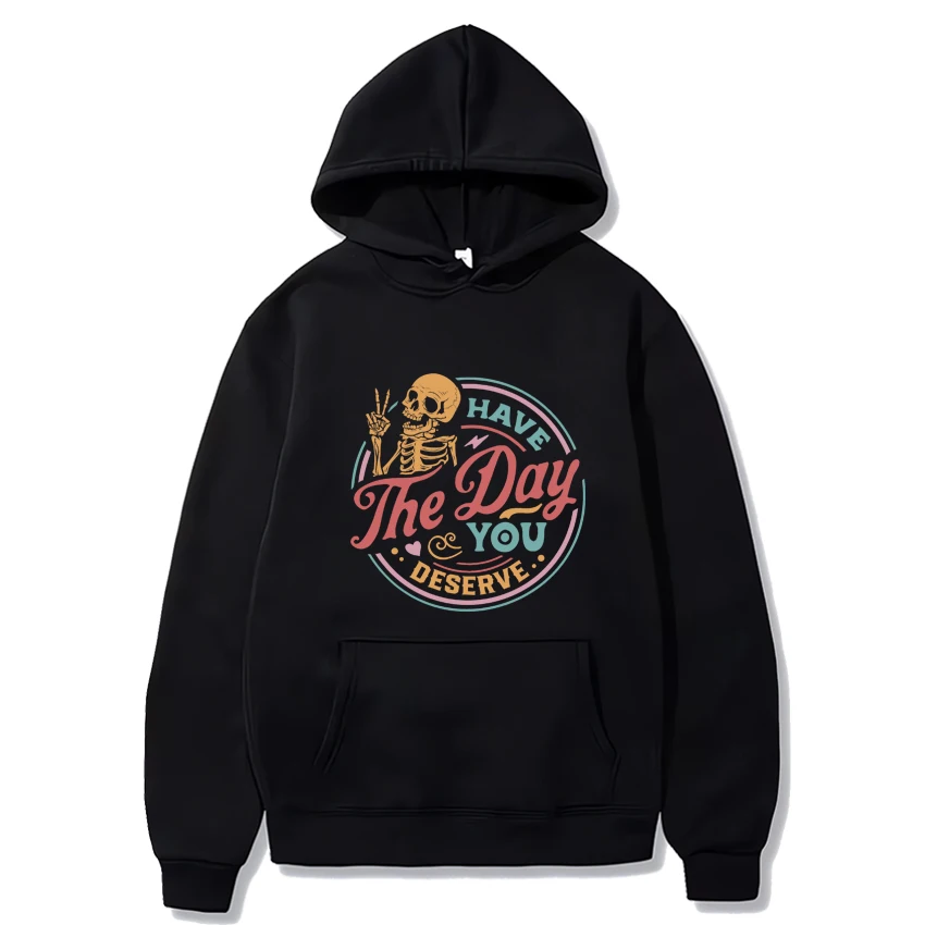 Funny Have The Day You Deserve Skull print Hoodie New Men Women Fashion Casual streetwear Unisex Fleece Long sleeve Sweatshirt