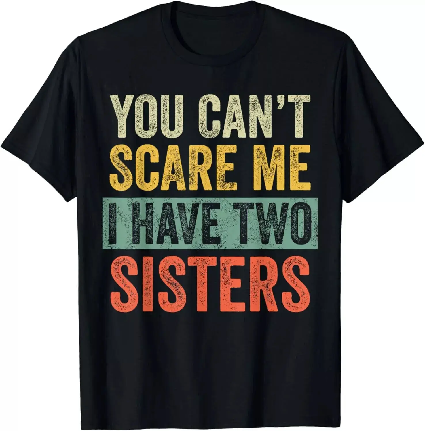 You Can_t Scare Me I Have Two Sisters_ Funny Brother Joke Gift Unisex T-Shirt