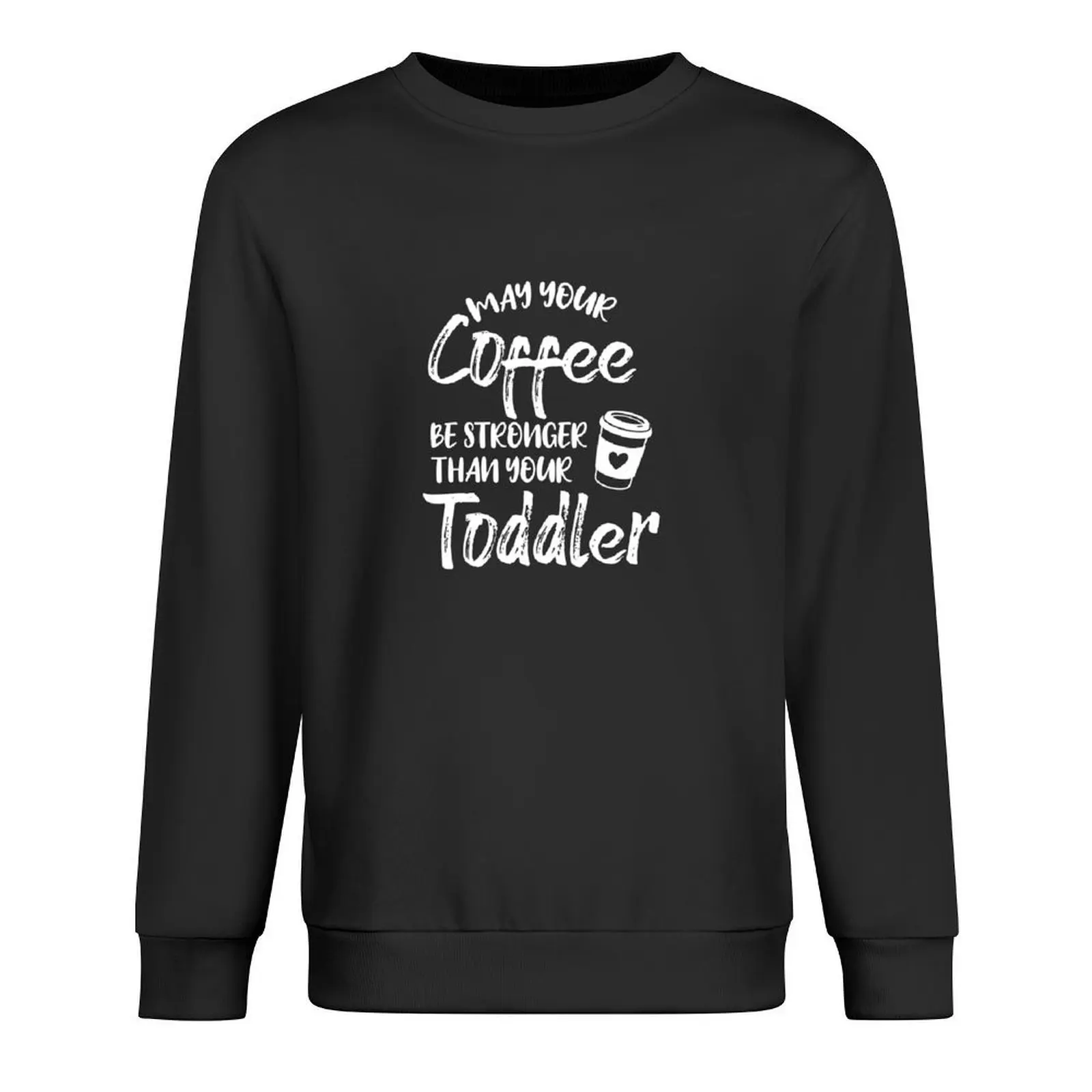 

may your coffee be stronger than your toddler Pullover tracksuit mens clothing anime clothing male clothes autumn sweatshirt