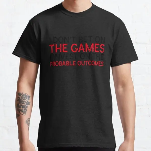 Je ne parie pas sur les jeux, je me concentre sur les résultats probables. T-shirt classique S-3XL