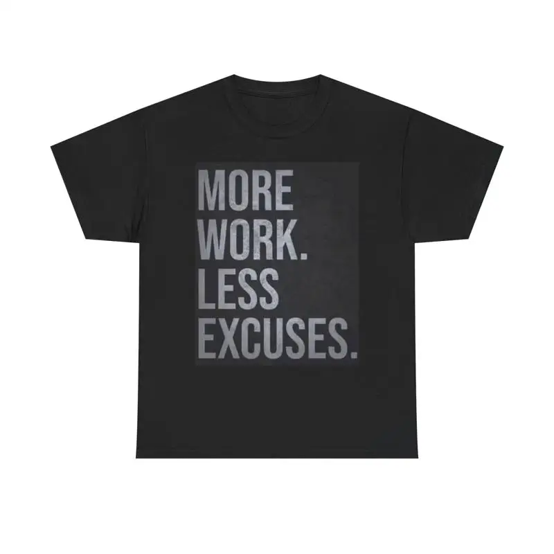 More Work Less Excuses T Shirt Motivation Heavy Cotton
