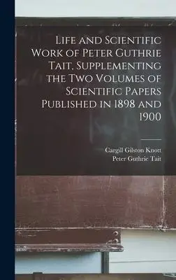 Vida y obra científica de Peter Guthrie Tait, complementando los dos volúmenes de los papeles científicos publidos en 1898 y 1900