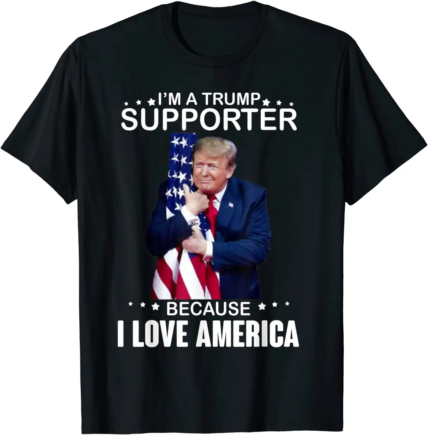 

I'm A Trump Supporter Because I Love America. Donald Trump T-Shirt. Summer Cotton Short Sleeve O-Neck Mens T Shirt New S-3XL