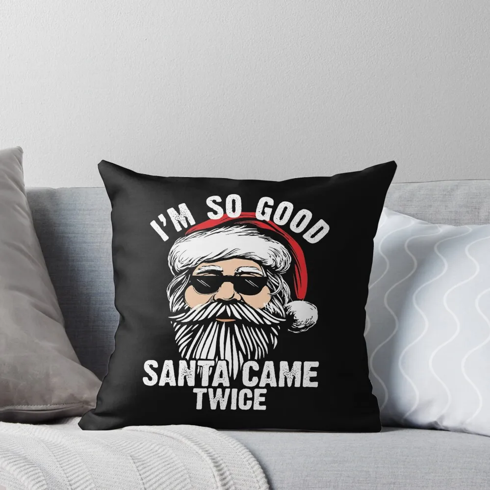 Inappropriate Christmas Im so good Santa came twice Xmas humor gift Throw Pillow Pillow Cases Decorative pillow