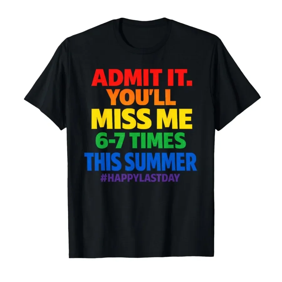 

Last Day School Funny Admit It You'll Miss Me 67 T-shirt For Men Women 100% Cotton T Shirts Short Sleeve Tops 0417-1
