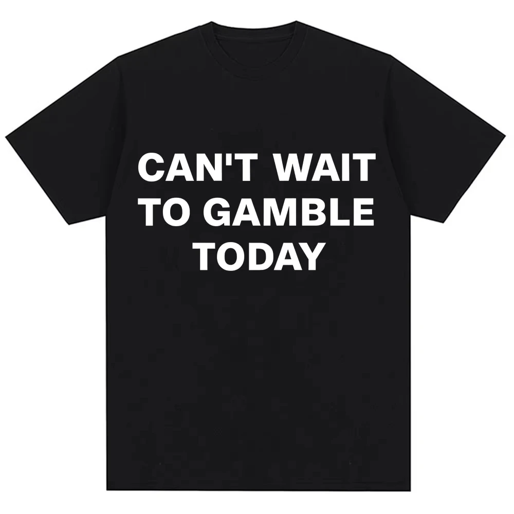 Funny Can't Wait To Gamble Today Letter Print T Shirt Men Women Humor Joke Fashion Short Sleeve Oversized Cotton Casual T-shirts