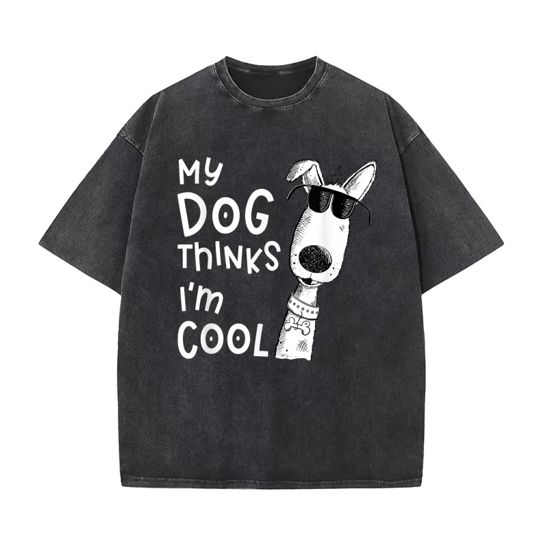 

My Dog Thinks I'm Cool For Dog Lover Cotton Luxury Brand Men's T-shirts O-neck Tshirt Oversized Art Graphic Clothing Printed