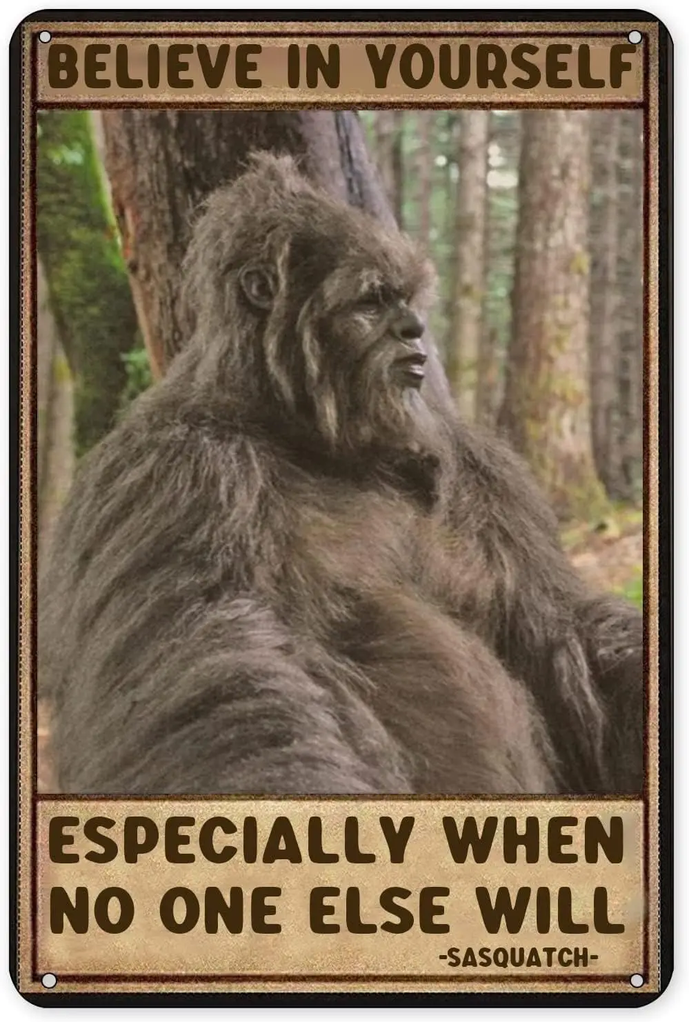 Funny Tin Sign Sasquatch Believe in Yourself Especially When No One Else Will Vintage Metal Sign Gift for Garden Garage Bed sign