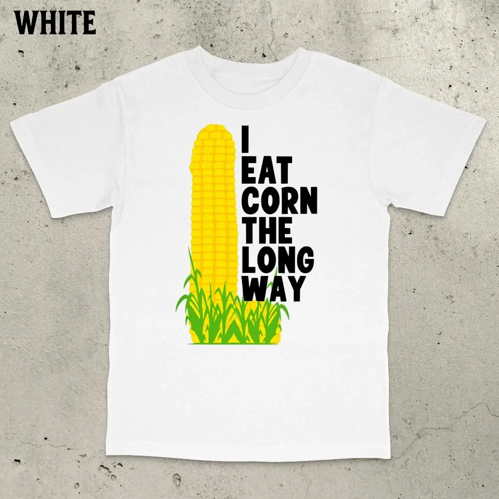 I Eat Corn The Long Way Shirt, Funny Meme Shirt, Offensive Meme Shirt, Adult Humor, Inappropriate Shirt