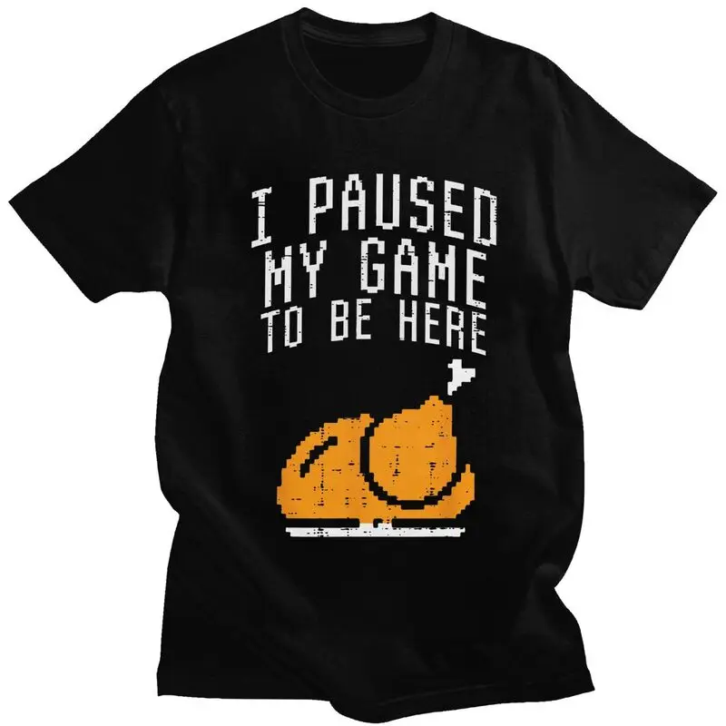 Custom Fashion Paused My Game To Be Here T Shirts Men Short-Sleeve Humor Joke T-shirt Casual Tee Pure Cotton Slim Fit Tshirts
