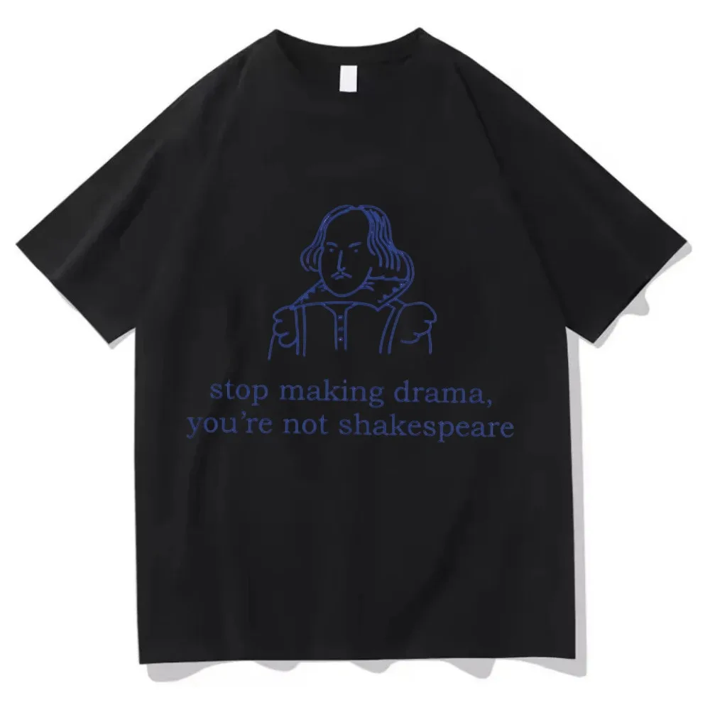 Stop Making Drama You Are Not Shakespeare T Shirt Graphic Tee Vintage Literature Top Retro Aesthetic Streetwear Unisex Shirt