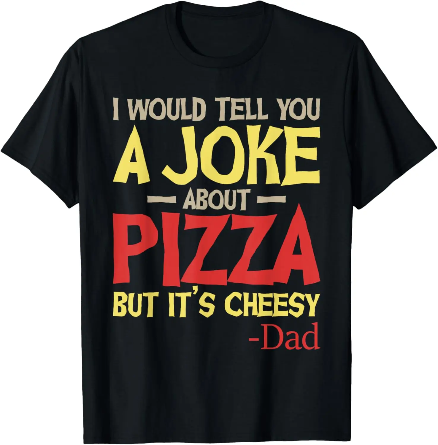 

I Would Tell You A Joke About Pizza But It’s Cheesy Dad Joke T-Shirt