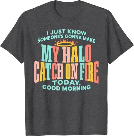 I Just Know Someone's Gonna Make My Halo Catch on Fire Today T Shirt Y2k Humor Letters Printed Cotton Saying Tee Personality Top