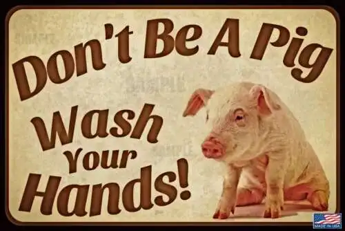 DON'T BE A PIG! WASH YOUR HANDS! METAL SIGN USA MADE! 8