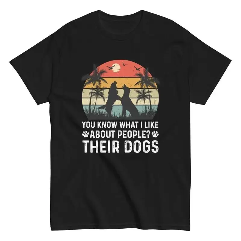 You Know What I Like About People Their Dogs Novelty T Shirt Funny Dog Lover'S