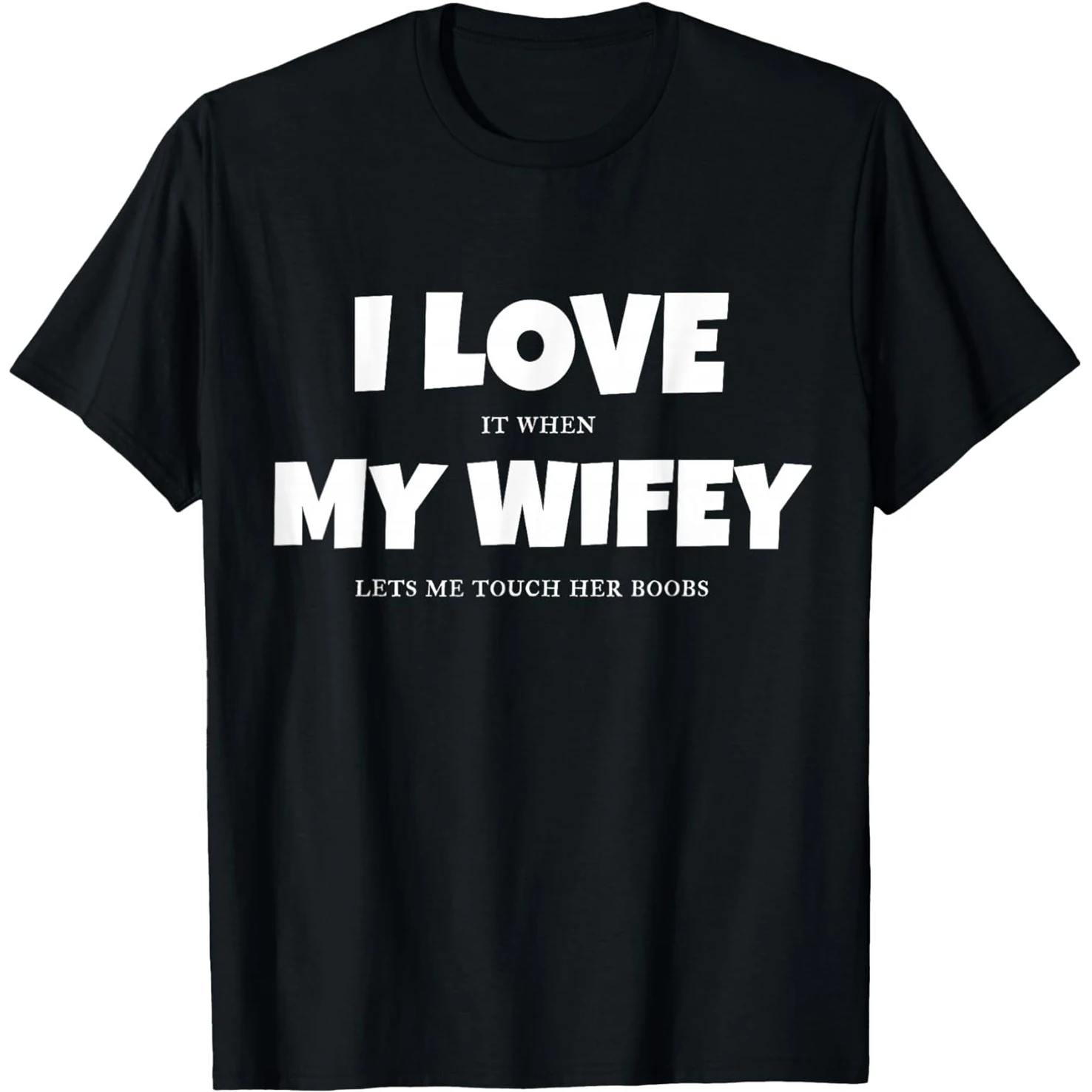 I Love When My Wife Lets Me Touch Her Boobs Sexy T Shirts Humor Streetwear Tee Shirt Short Sleeve Unisex Loose Clothing