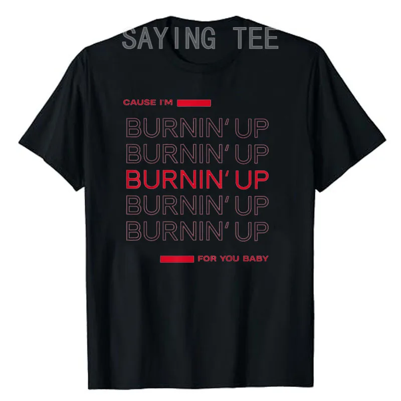 Cause I'm Burnin' Up for You Baby T-Shirt Letters Printed Sayings Graphic Tee Tops Music Outfits Novelty Gifts Fashion Clothes