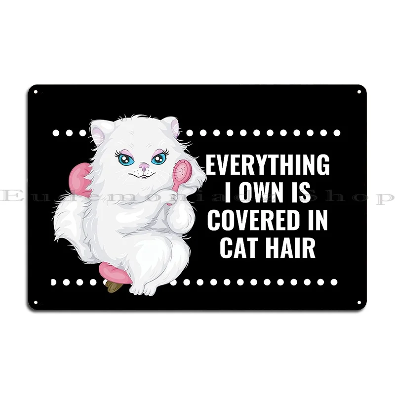 Everything I Own Is Covered In Cat Hair Metal Sign Wall Cave Personalized Design Designing Classic Tin Sign Poster