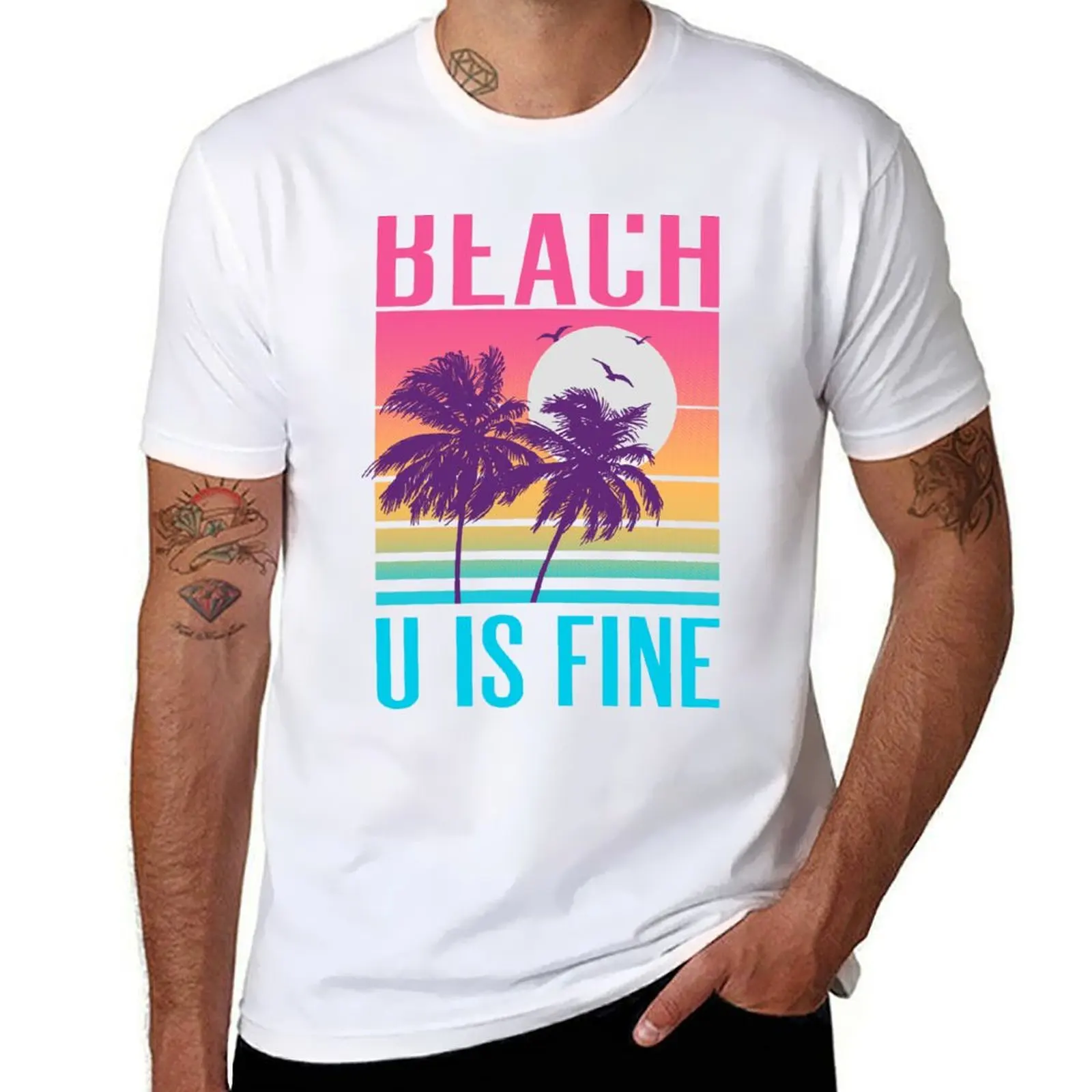 

Beach U Is Fine T-Shirt t shirts with prints man t shirt cotton T-Shirt