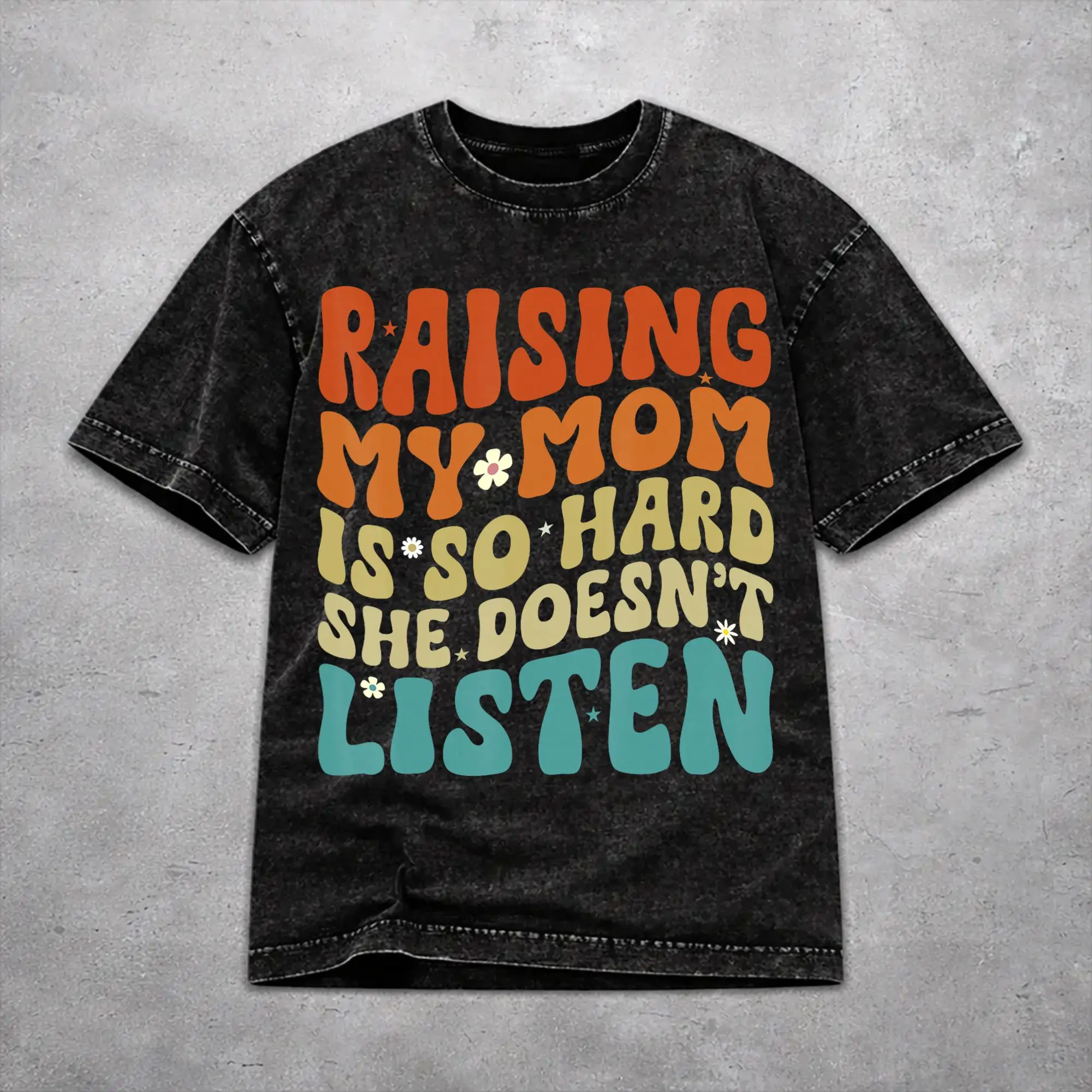 Men Women Raising My Mom Is So Hard She Doesn'T Listen Shirt Graphic Washed Cotton  Casual T-Shirts