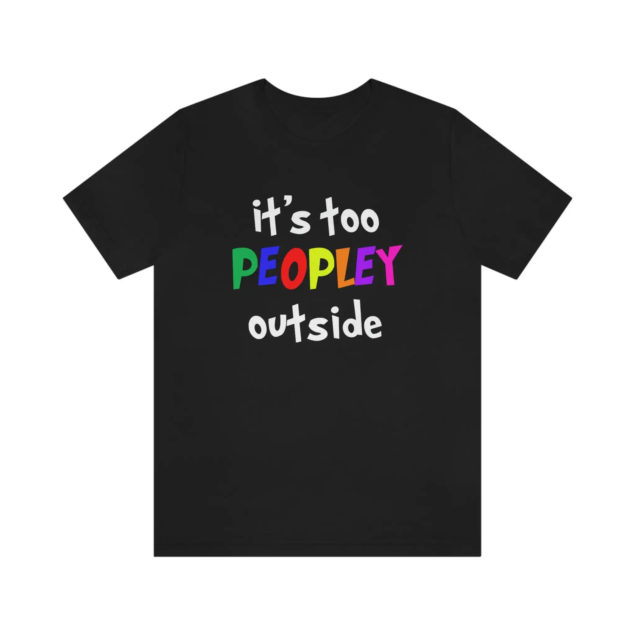 IT'S TOO PEOPLEY Outside Funny Gag Humor Comical T Shirt Bella canvas 3001