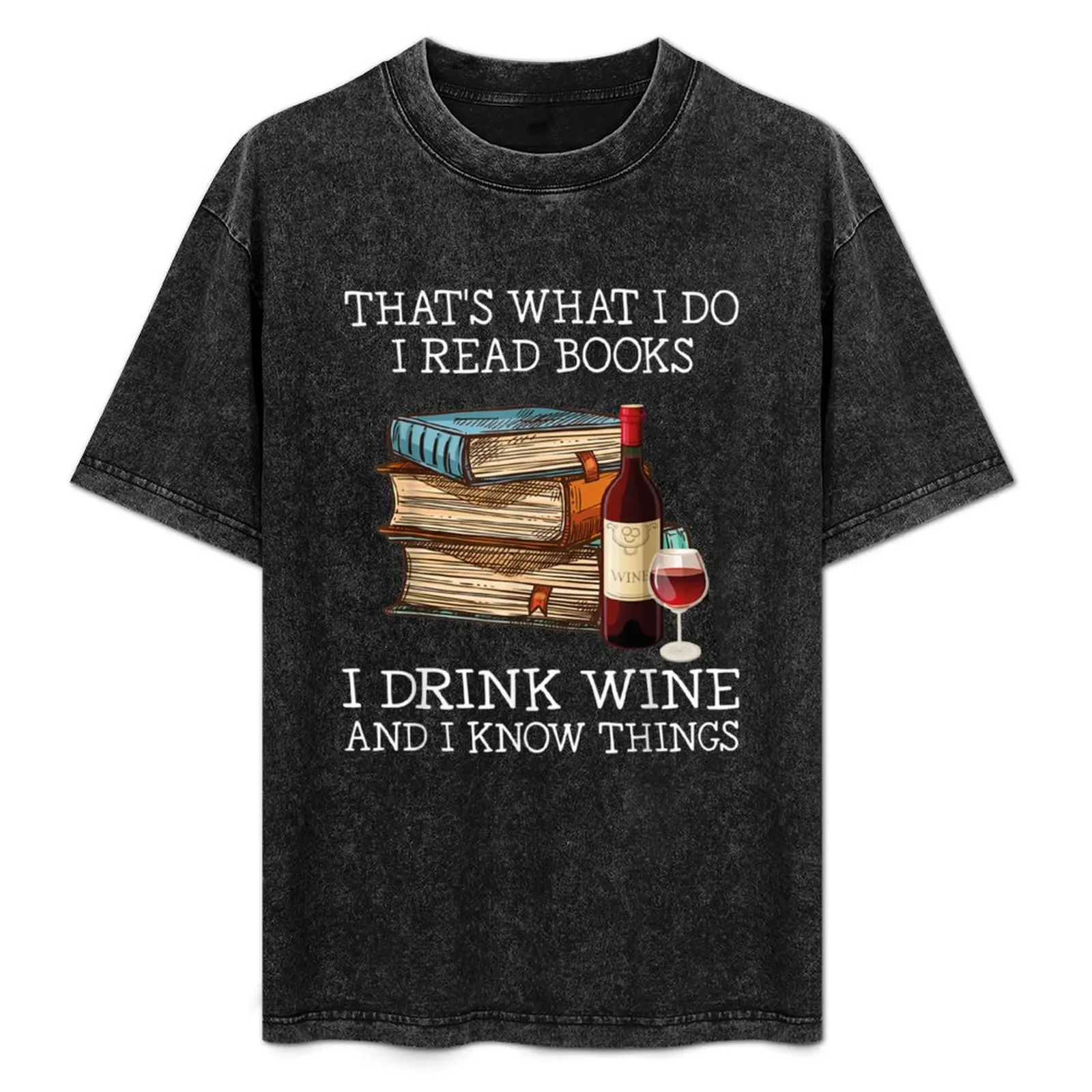 That's what i do i read books i drink wine and know things T-Shirt No Iron Casual Short Sleeve Top