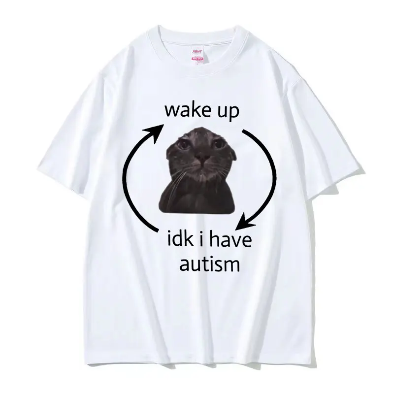 Wake Up Idk I Have Autism Funny Cat Meme T Shirts Men Women Casual 100% Cotton Oversized T-shirt Summer O-Neck Fashion Tee Shirt