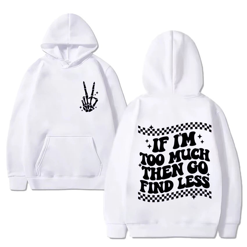 Funny If I'm Too Much Then Go Find Less Simple print Hoodie Men Women oversized Fleece Long sleeve Sweatshirts Unisex  pullovers