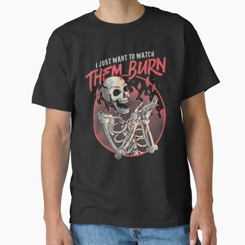 

I just want to Watch Them Burn Skull Funny Halloween Skeleton gift T-shirt for bird lover large size tee Adult Tops S-6XL