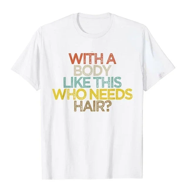 With A Body Like This Who Needs Hair Shirt Bald Gift Leisure T Shirts for Men Tops T Shirt Outdoor New Funny Cloth Gift