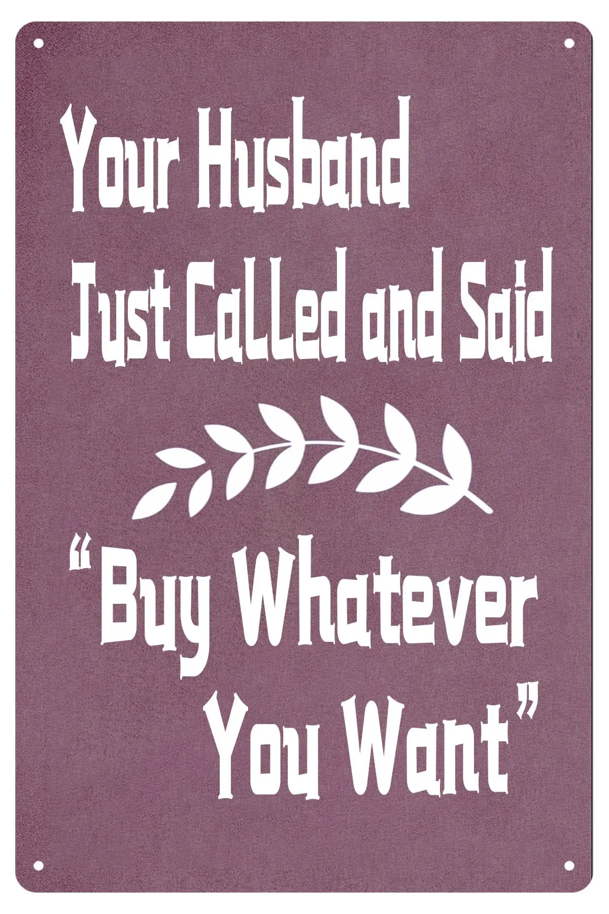 Your Husband Just Called And Said Buy Whatever You Want Funny Retail Shopping Store Shop Restaurant Coffee Station Metal Tin Sig