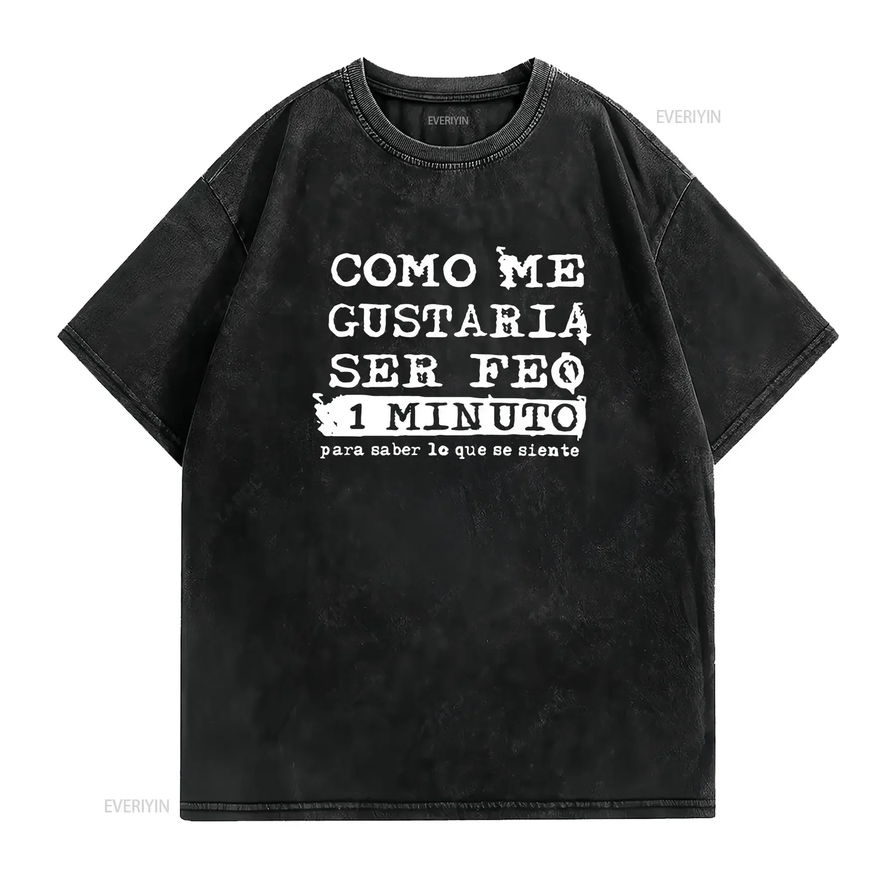 Como Me Gustaria Ser Feo 1 Minuto Para Saber Lo Que Se Siente Black T Shirt vintage Washed Soft Casual fashion Versatile