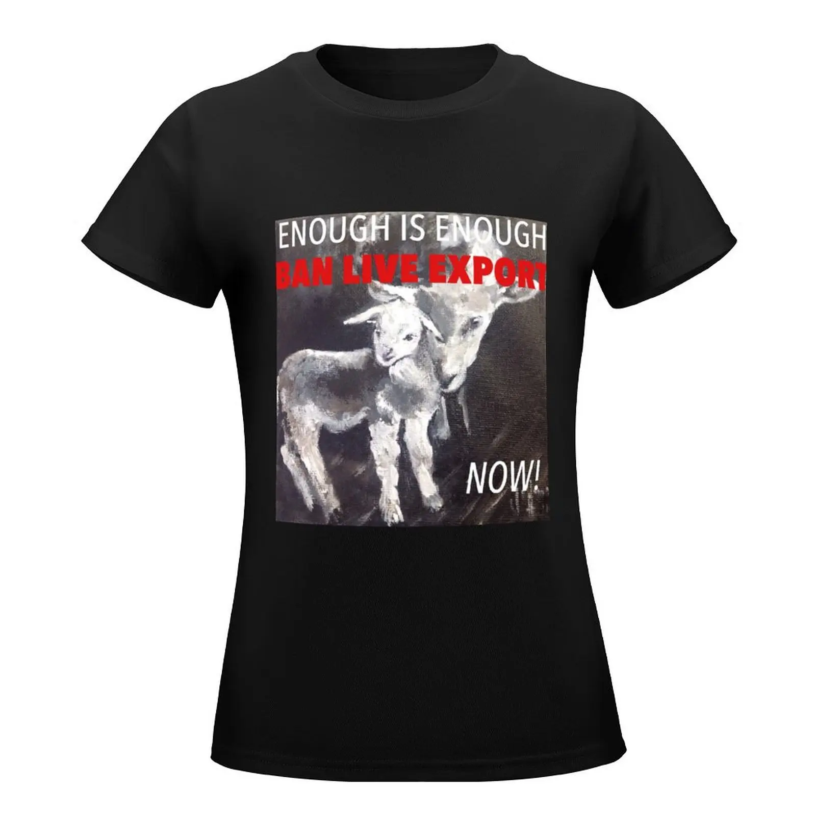 Enough Is Enough Ban Live Export Now! T-Shirt shirts graphic tees summer clothes funny graphics clothes for Women