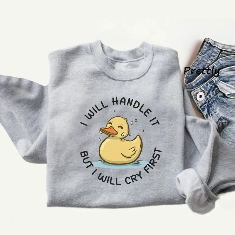 I Will Handle It But I Will Cry First Sweatshirt Funny Duck Cry Baby Hoodies Pullover Woman Clothing Long Sleeve Streetwear