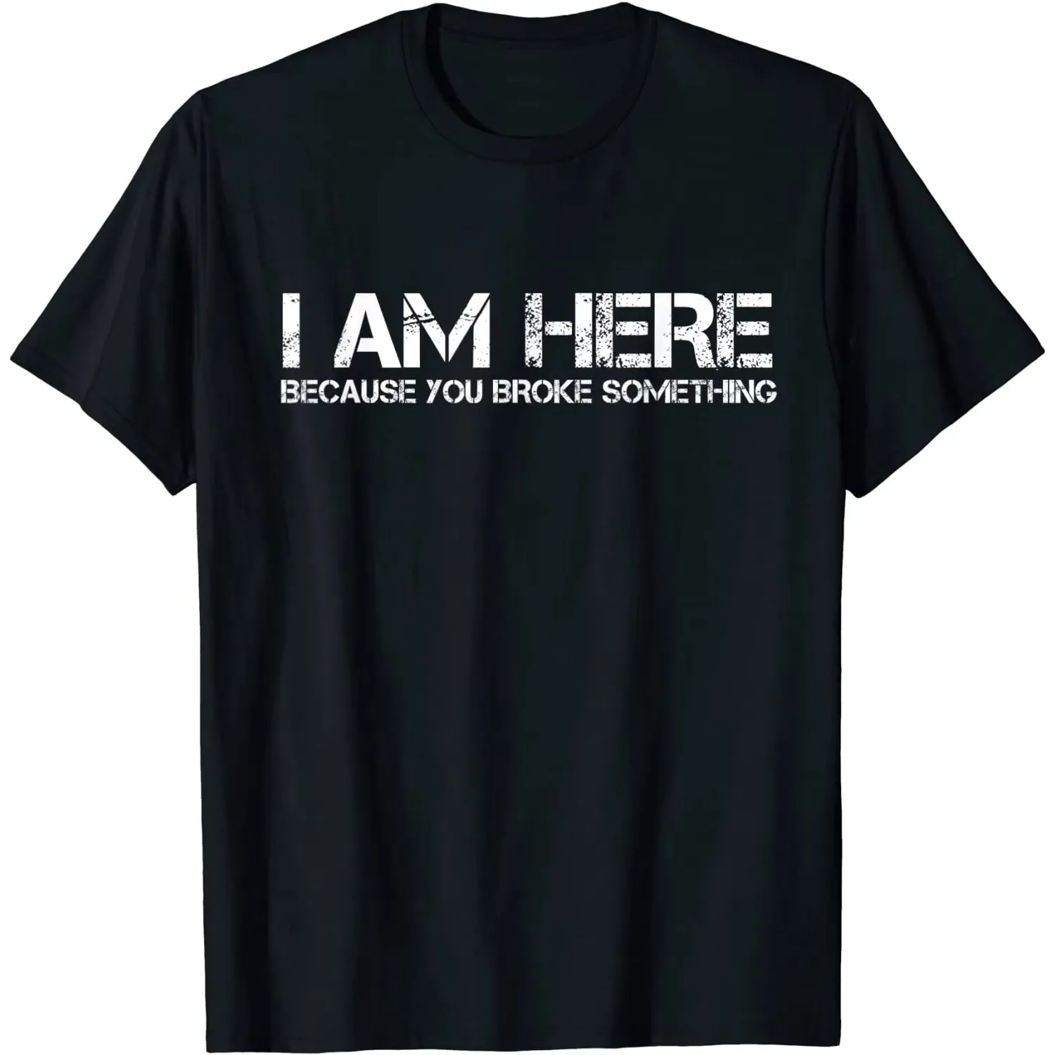 I Am Here Because You Broke Something Funny Graphic T-Shirt Casual Crewneck Cotton Tee