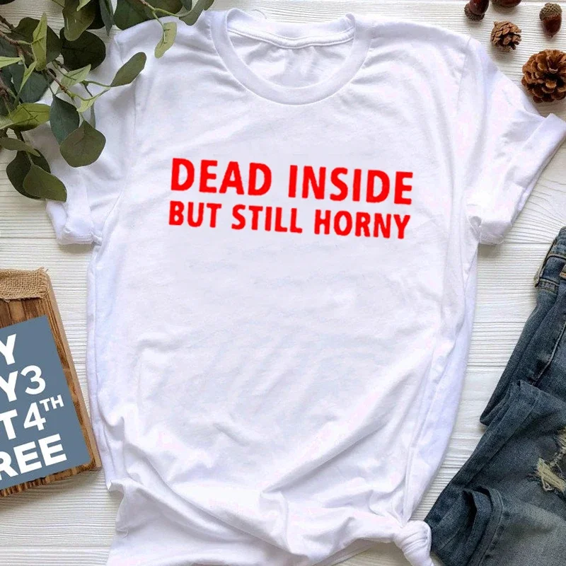 Dead Inside But Still Horny Harajuku T Shirt Cotton Causal Short Sleeve Tumblr Tshirt Women Gothic Tops Streetwear Drop Shipping