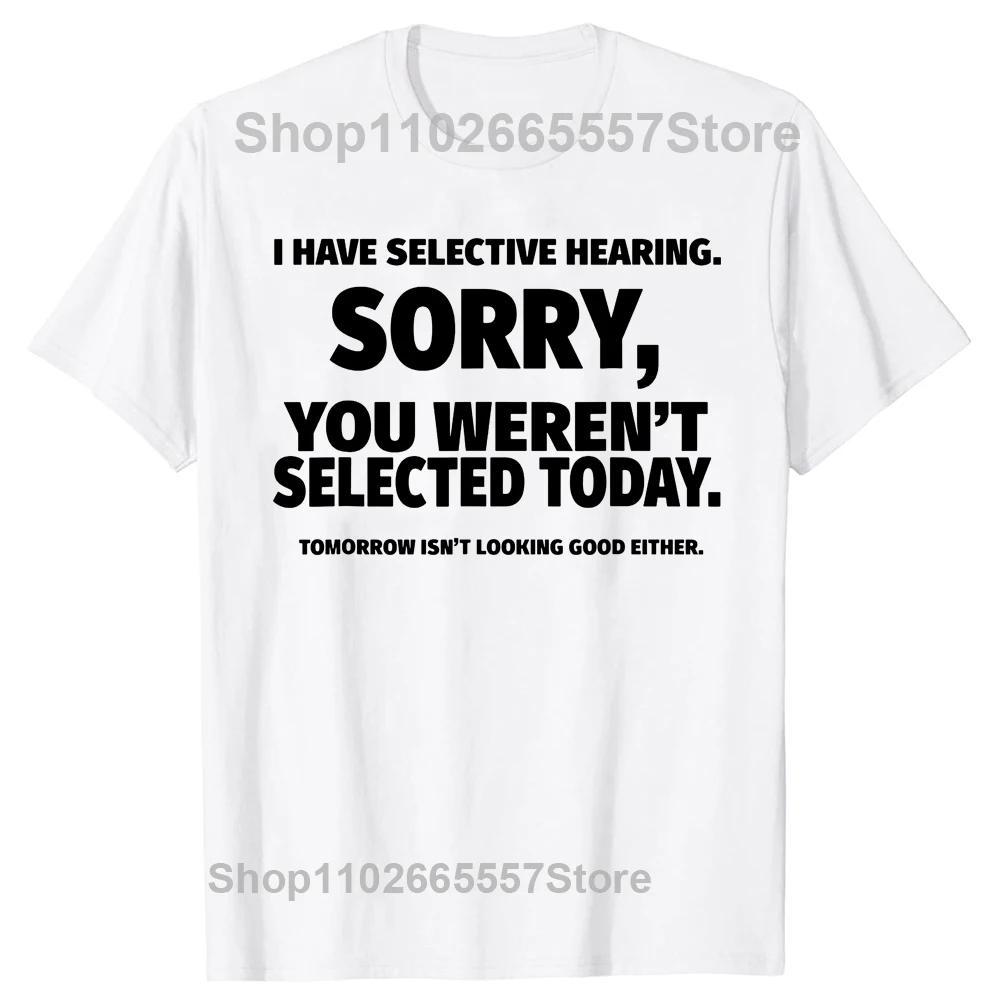 Novelty I Have Selective Hearing You Weren't Selected T Shirt Graphic Short Sleeve Husband Great Gifts Summer T-shirt Streetwear