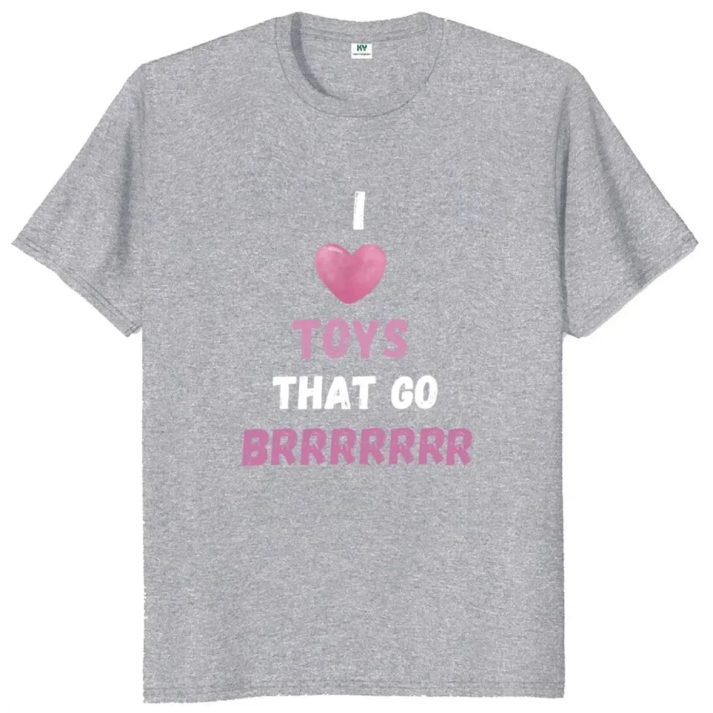 I Love Toys That Go Burrrrr T Shirt Funny Humor Birthday Weird Gift Tshirt EU Size Cotton Soft Unisex O-neck T-shirts