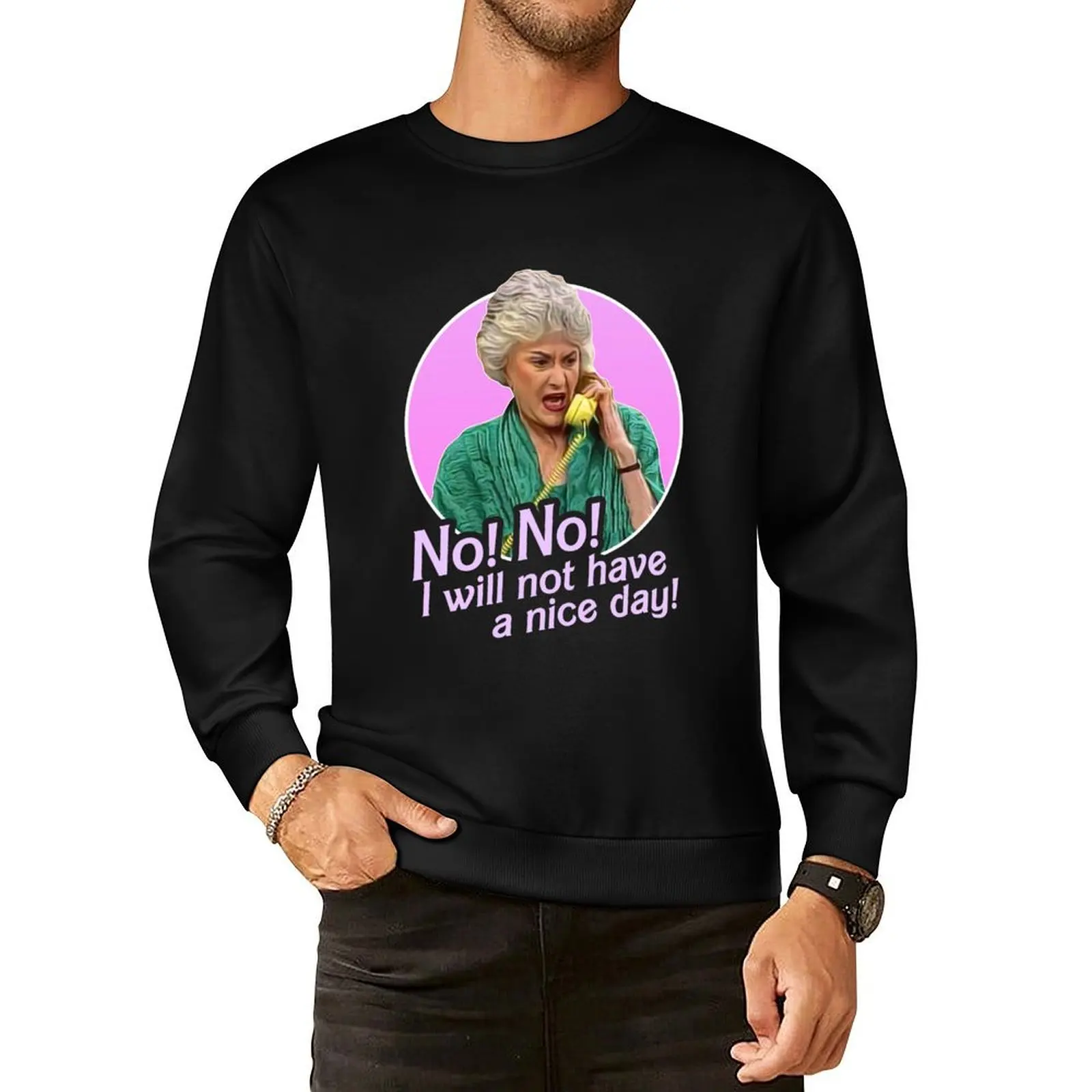 Dorothy Zbornak No I Will Not Have a Nice Day! Pullover Hoodie mens clothes men wear aesthetic sweatshirts