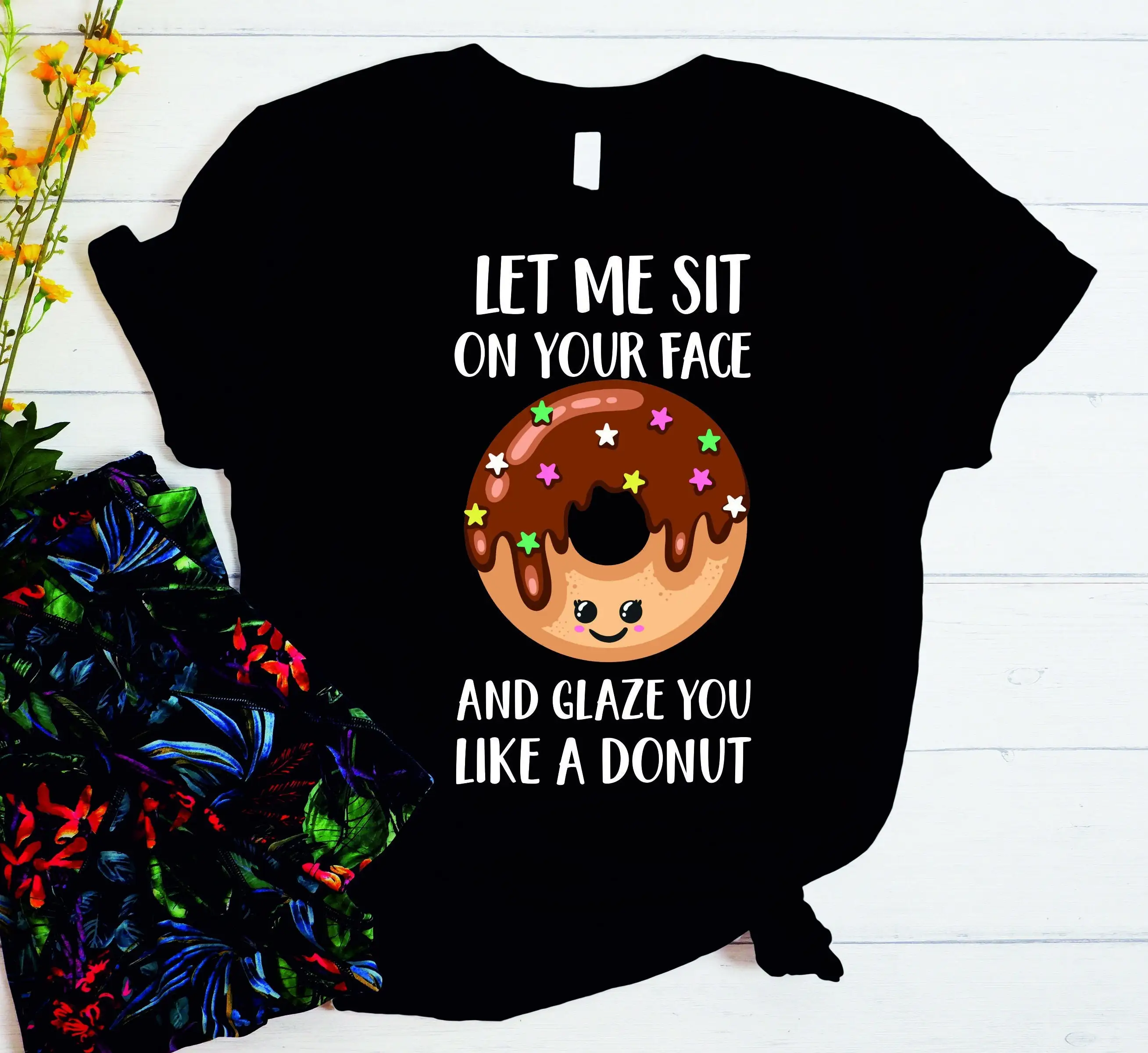 Let me sit on your face and glaze you like a donut T Shirt Funny Rude Sarcasm Quotes Humorous Women Novelty