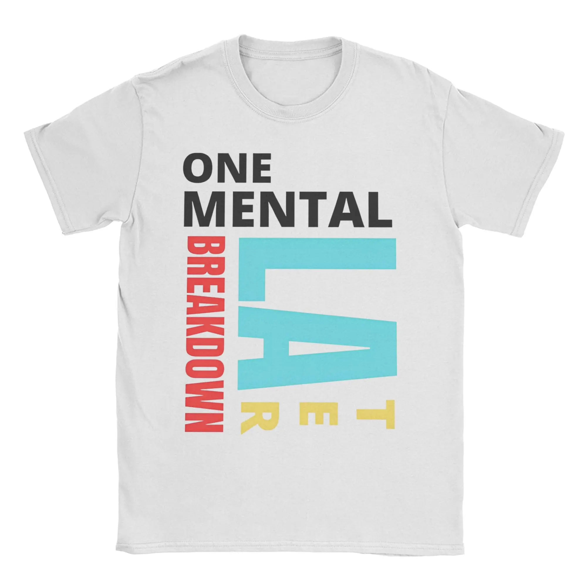 One Mental Breakdown Later Men Women T Shirts  Novelty Tee Shirt Short Sleeve Crewneck T-Shirts Pure Cotton Gift Idea Clothes