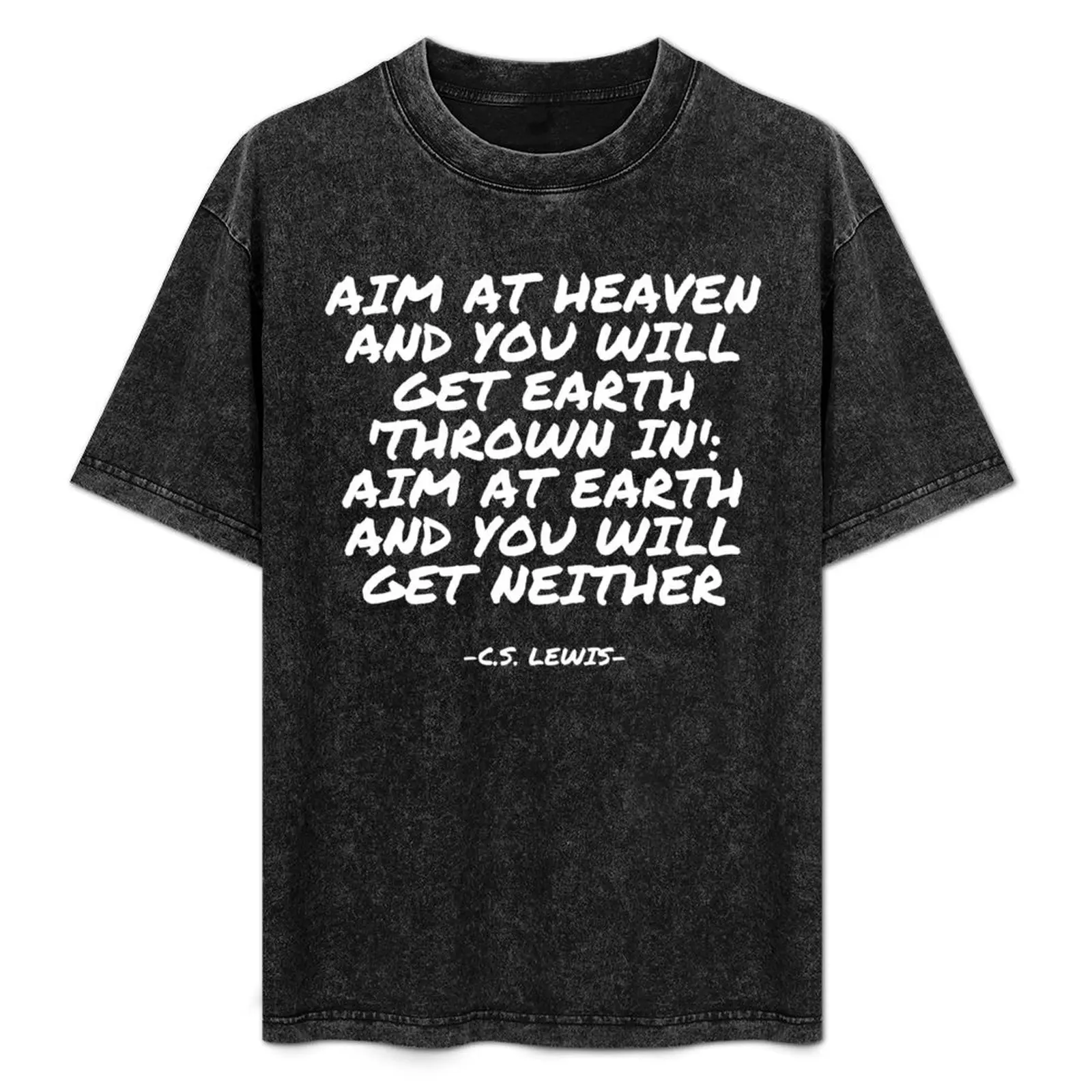 

C.S. Lewis - Aim at Heaven and you will get Earth 'thrown in': aim at Earth and you will get neither T-Shirt