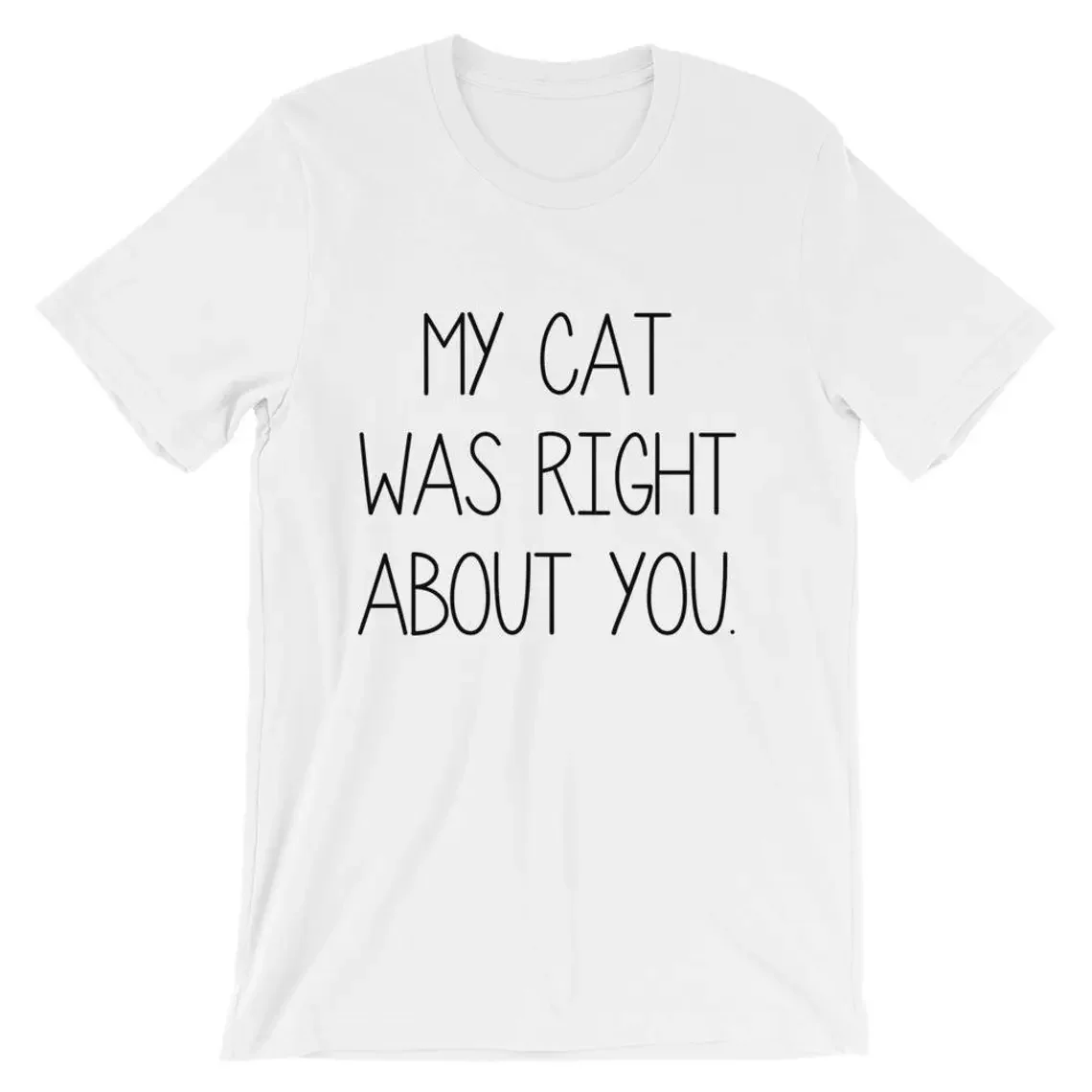Sugarbaby My Cat Was Right About You T-Shirt Unisex Cute Cat t shirt Gift For Wife Daughter Tumblr Cotton tshirts Drop Shipping